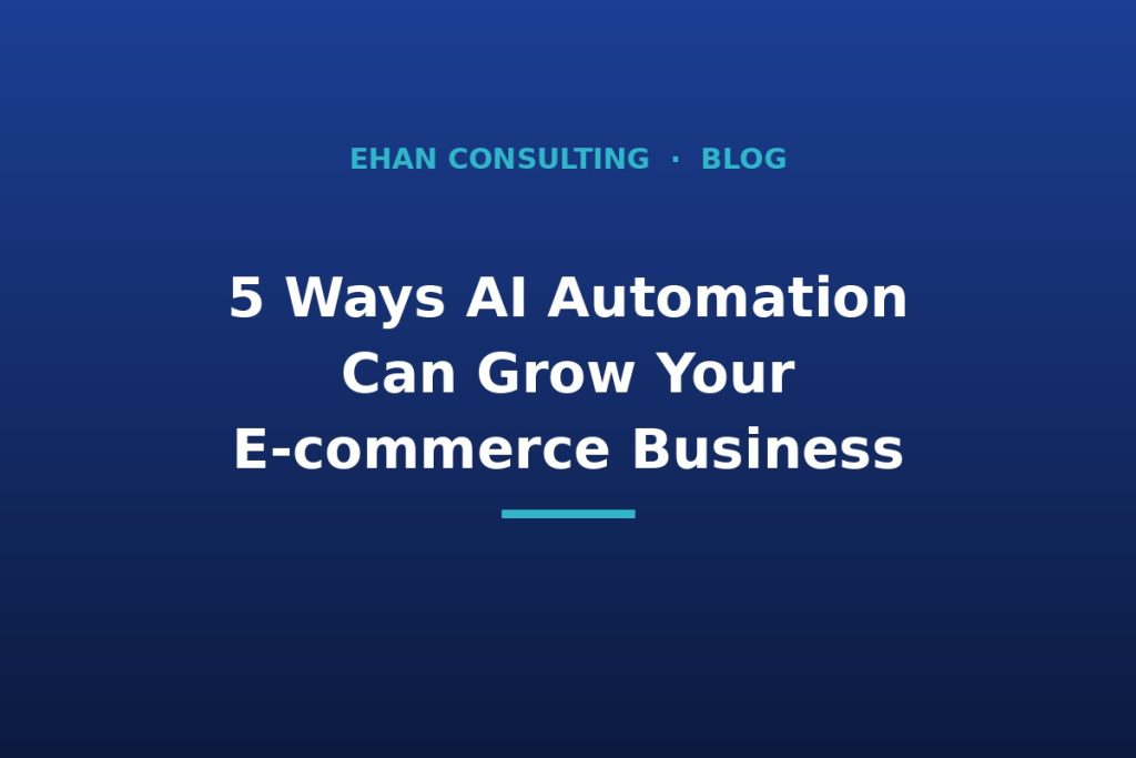 AI automation for e-commerce business growth - Ehan Consulting