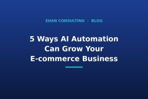 AI automation for e-commerce business growth - Ehan Consulting
